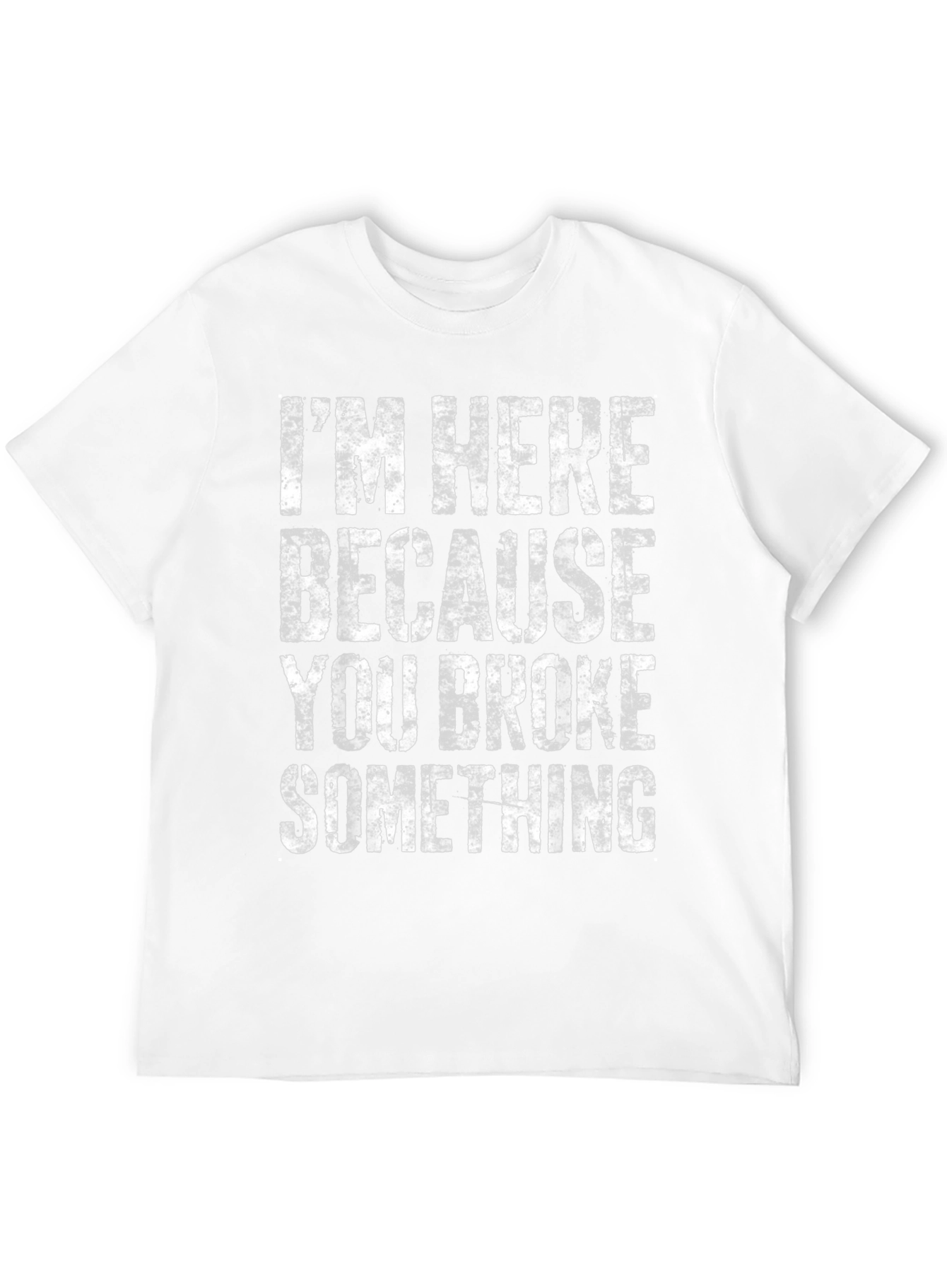 Im Here Because You Broke Something Graphic Tee