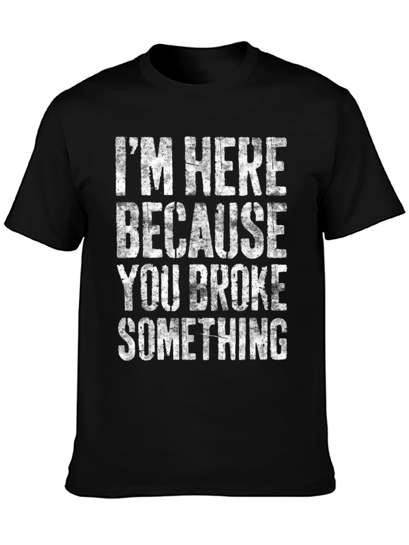 Im Here Because You Broke Something Graphic Tee