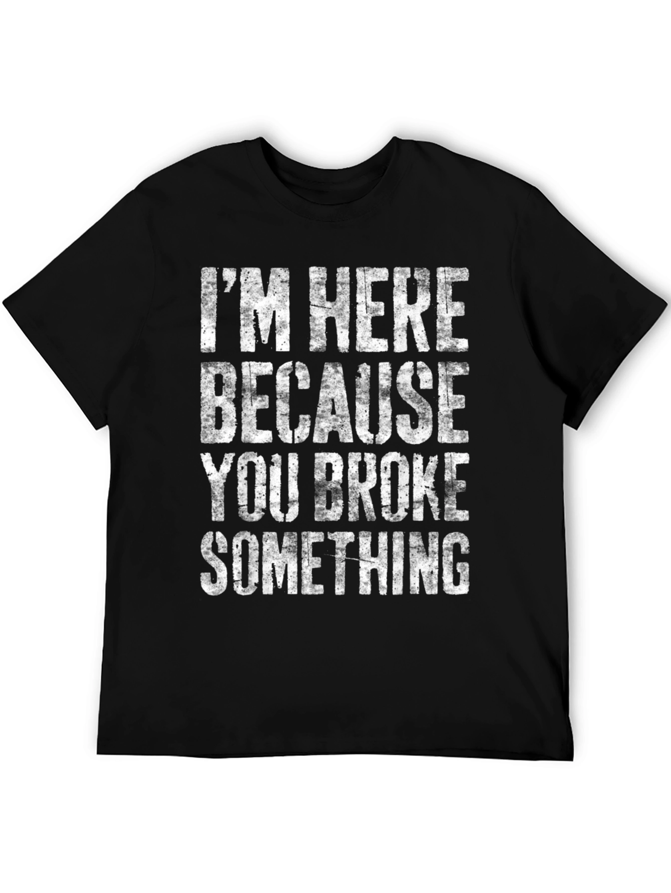 Im Here Because You Broke Something Graphic Tee