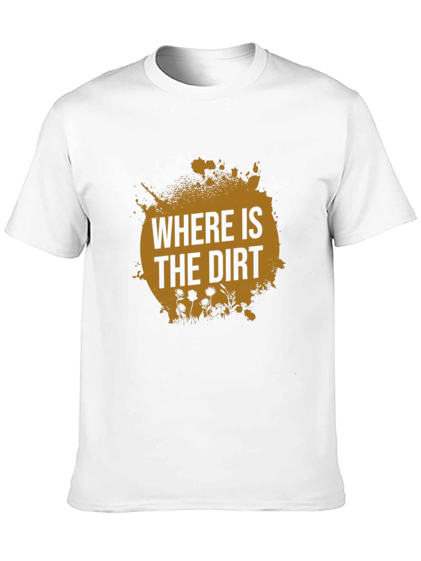 Where is the Dirt T-Shirt - Nature Lover Tee