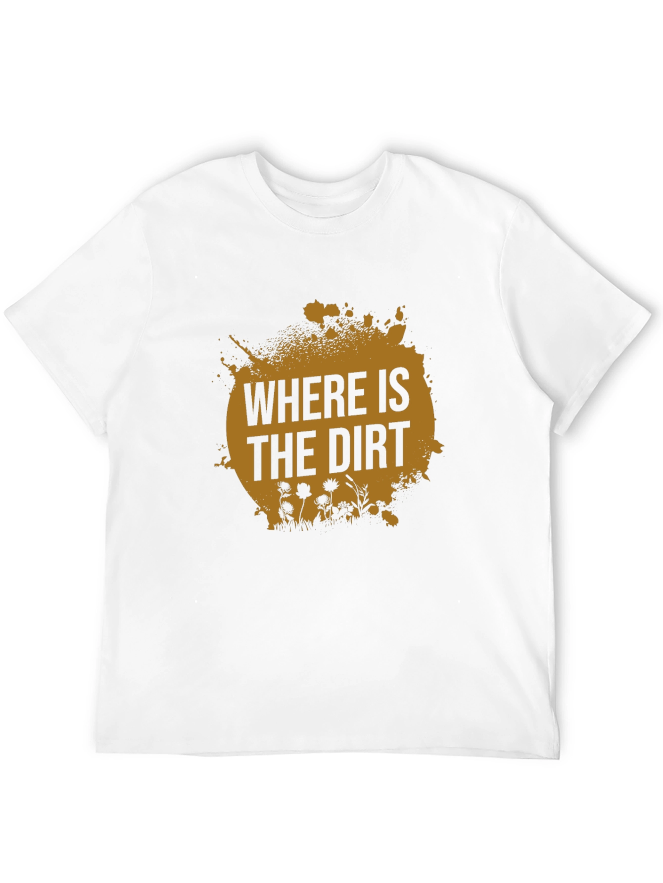 Where is the Dirt T-Shirt - Nature Lover Tee