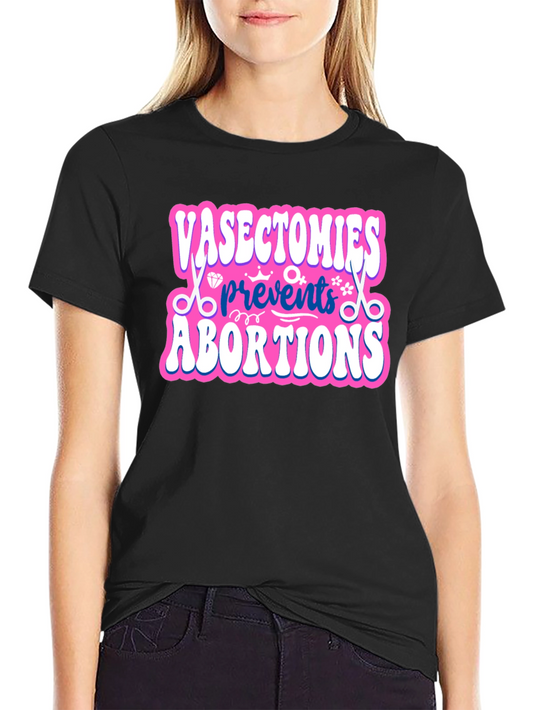 Vasectomies Prevent Abortions Graphic Tee