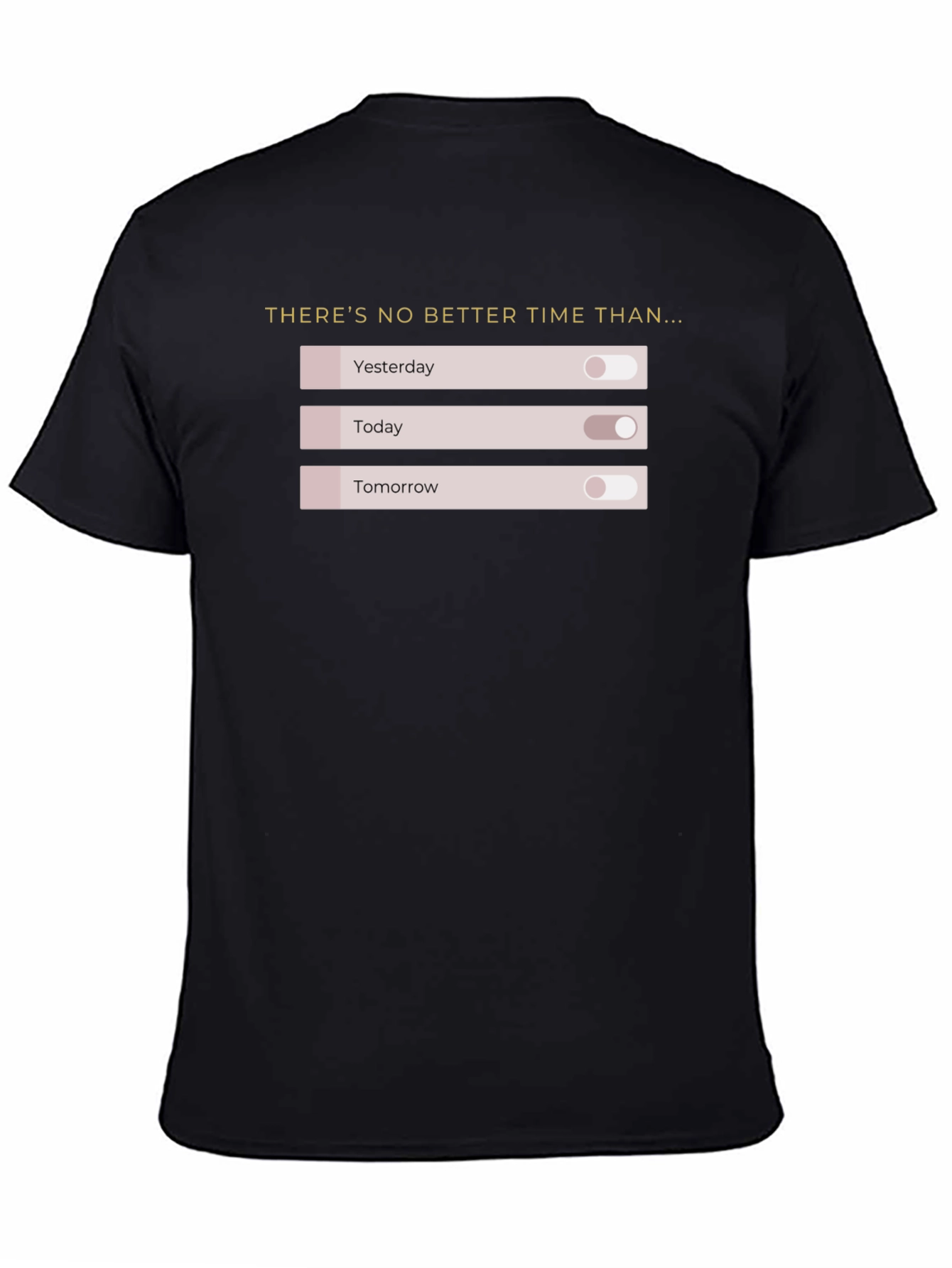 No Better Time T-Shirt: Motivational On/Off Design