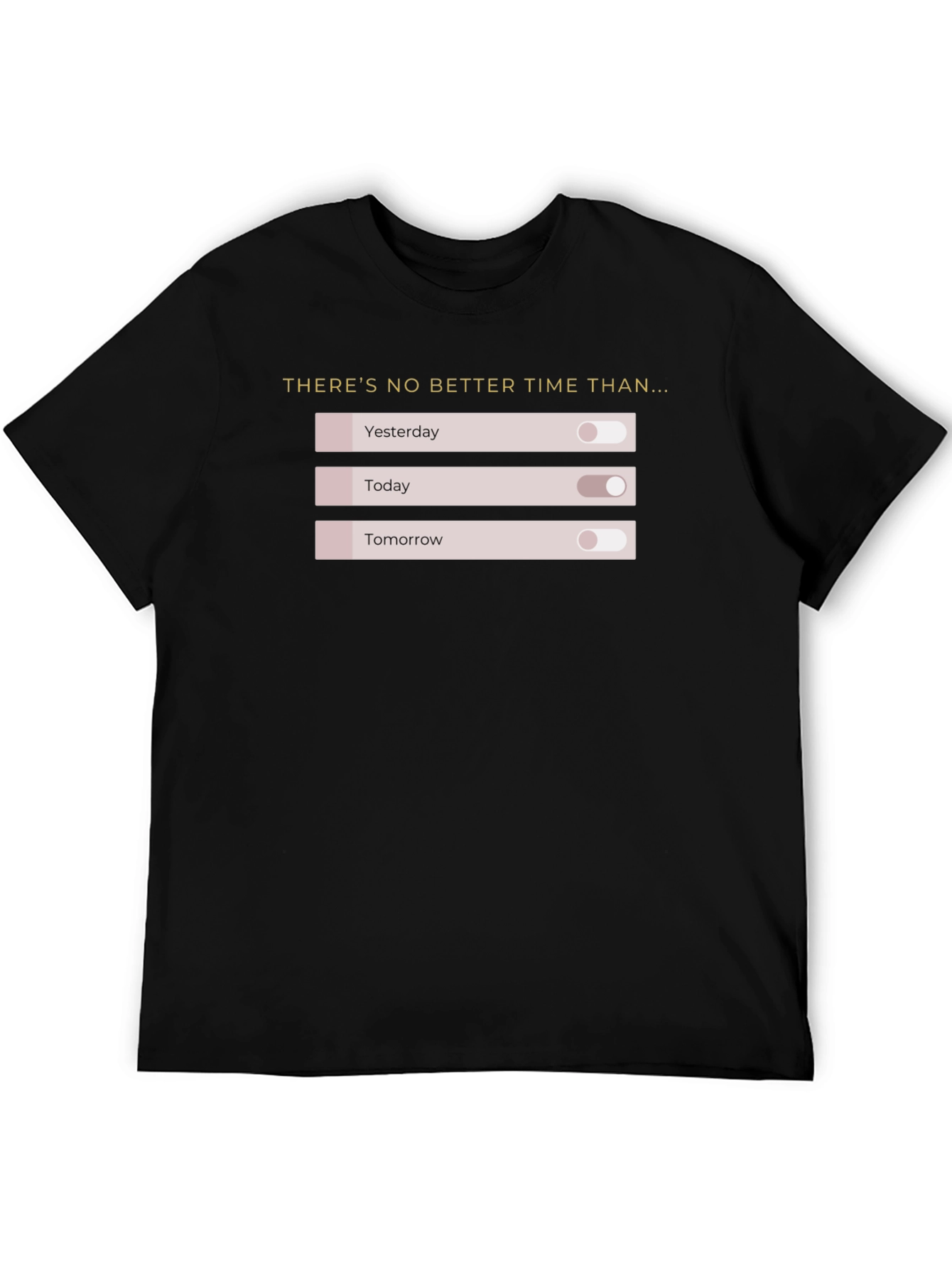 No Better Time T-Shirt: Motivational On/Off Design