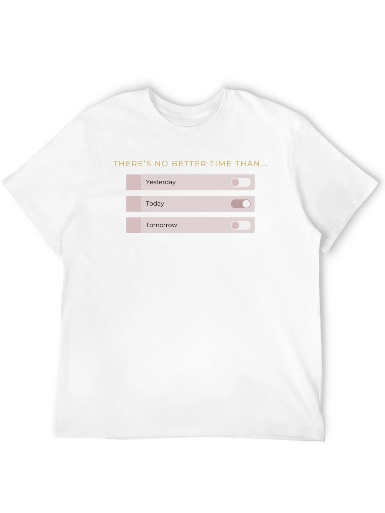 No Better Time T-Shirt: Motivational On/Off Design