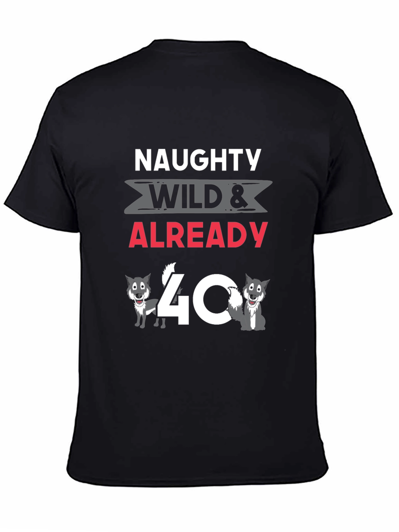 Naughty Wild & Already 40 T-Shirt