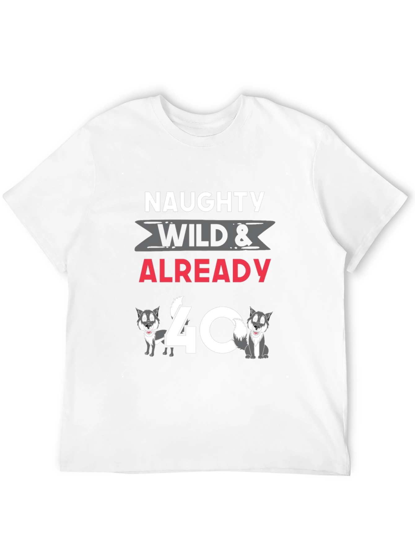 Naughty Wild & Already 40 T-Shirt