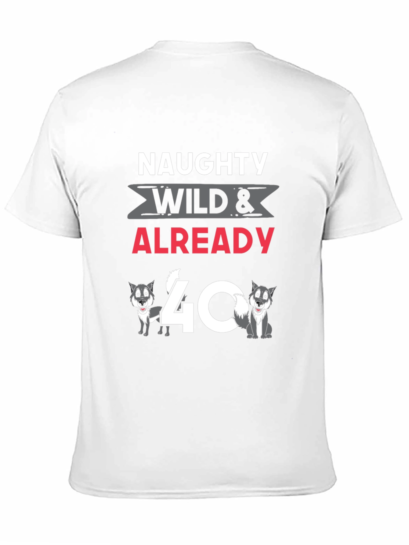 Naughty Wild & Already 40 T-Shirt