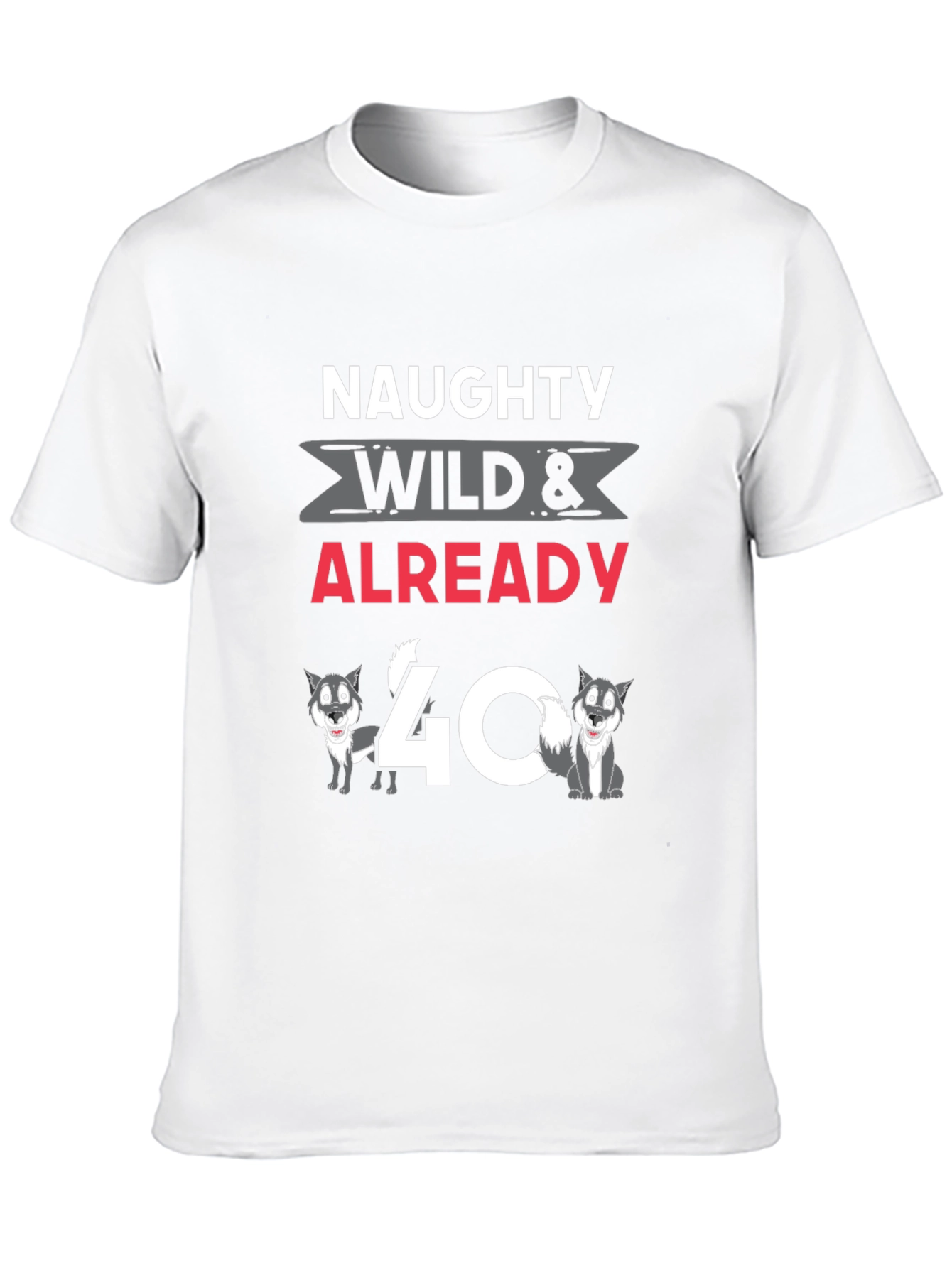 Naughty Wild & Already 40 T-Shirt