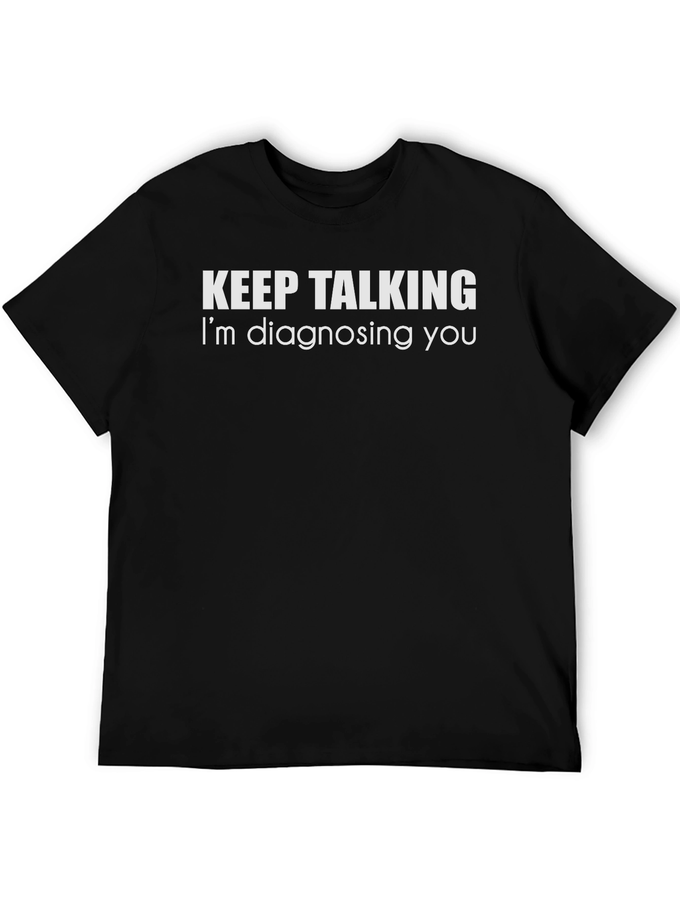 Keep Talking Im Diagnosing You Funny T-Shirt