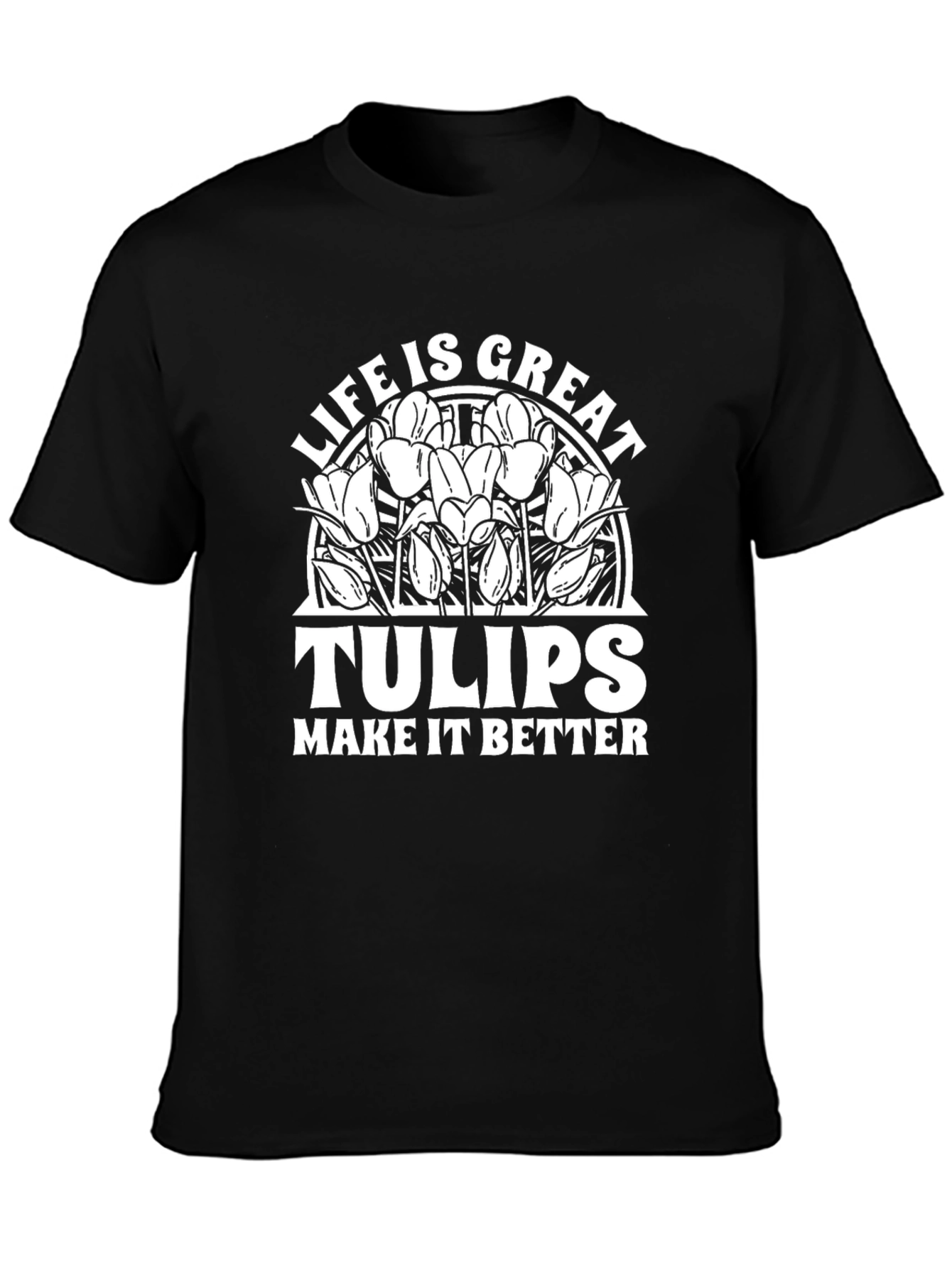 Life Is Great Tulips T-Shirt