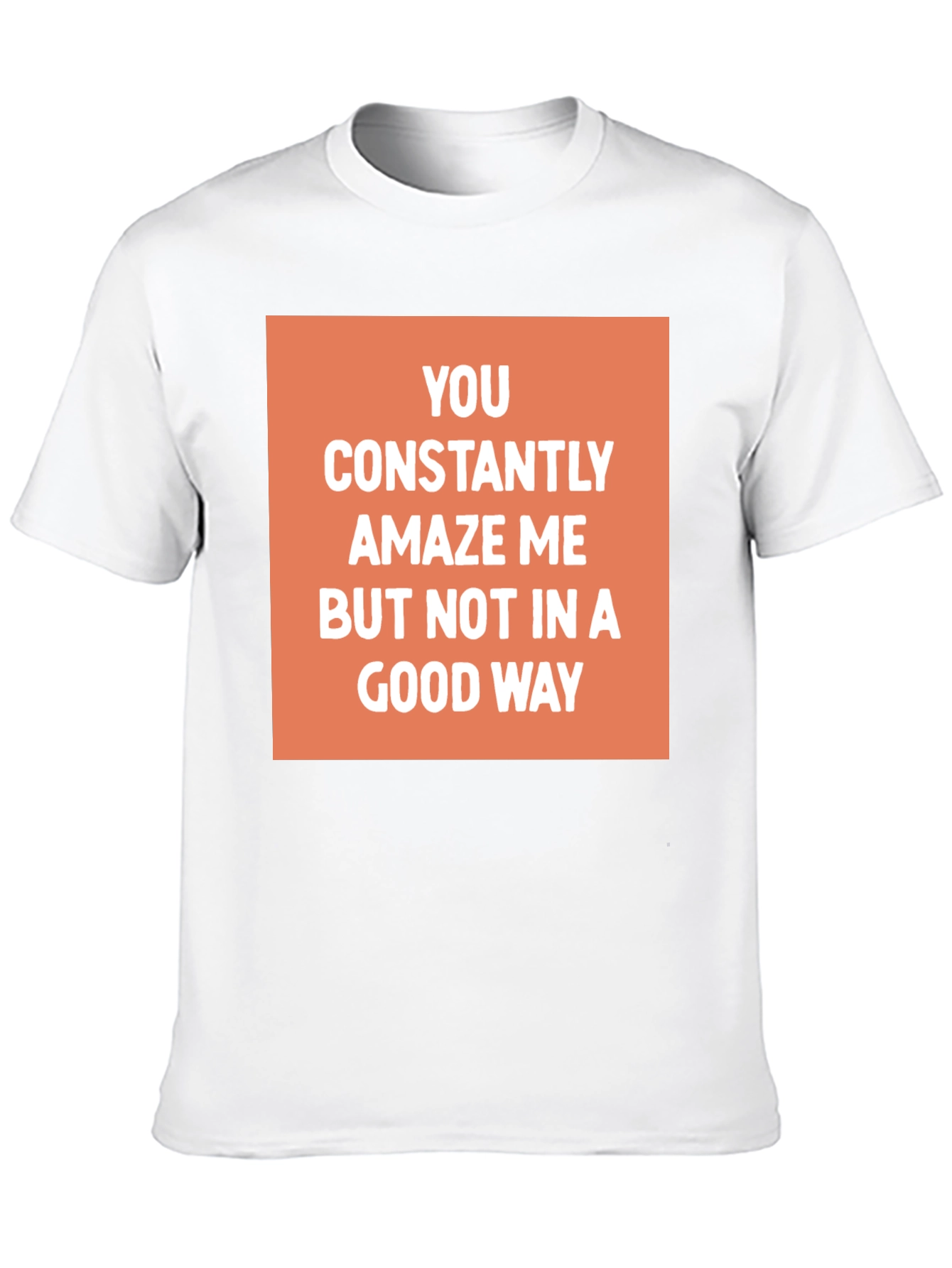 Funny Sarcastic Graphic Tee - You Amaze Me T-Shirt