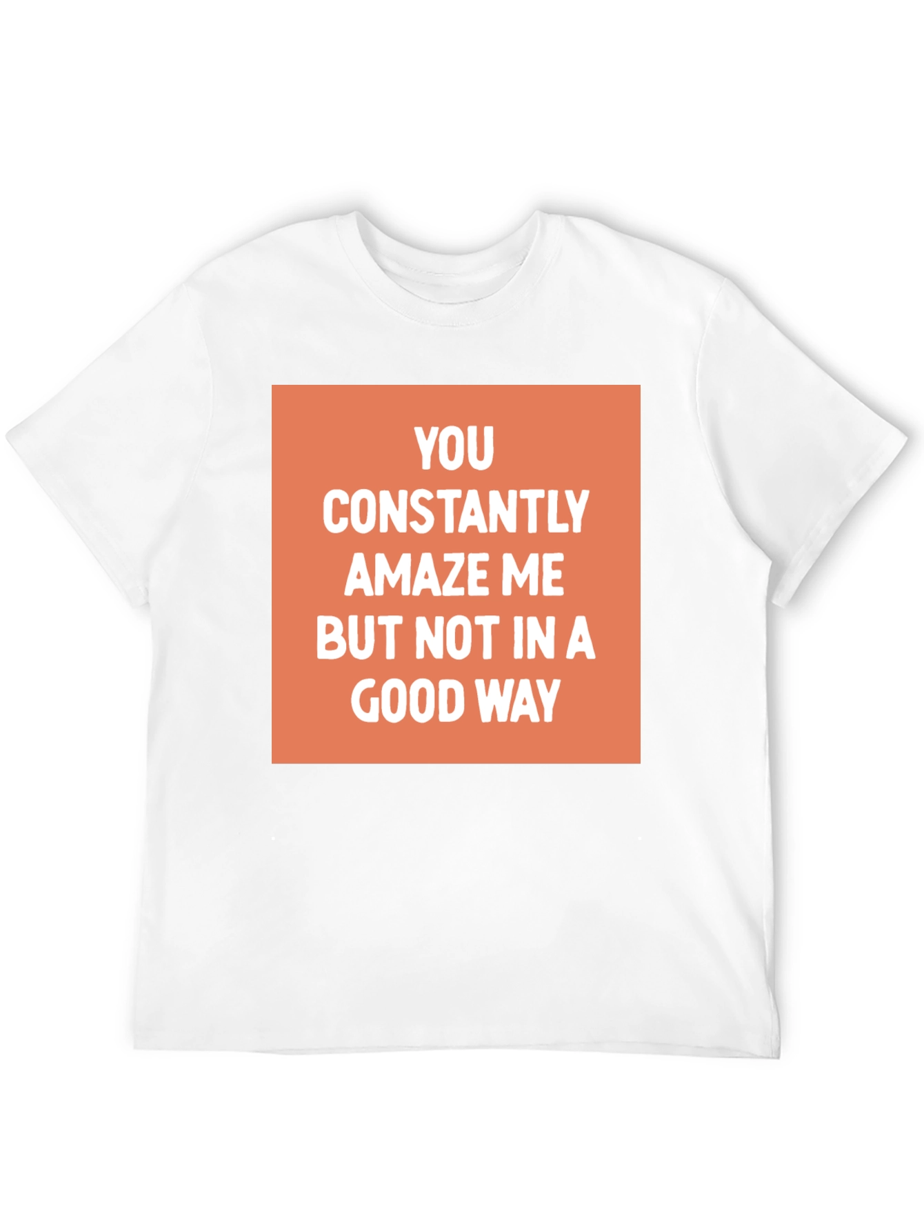 Funny Sarcastic Graphic Tee - You Amaze Me T-Shirt