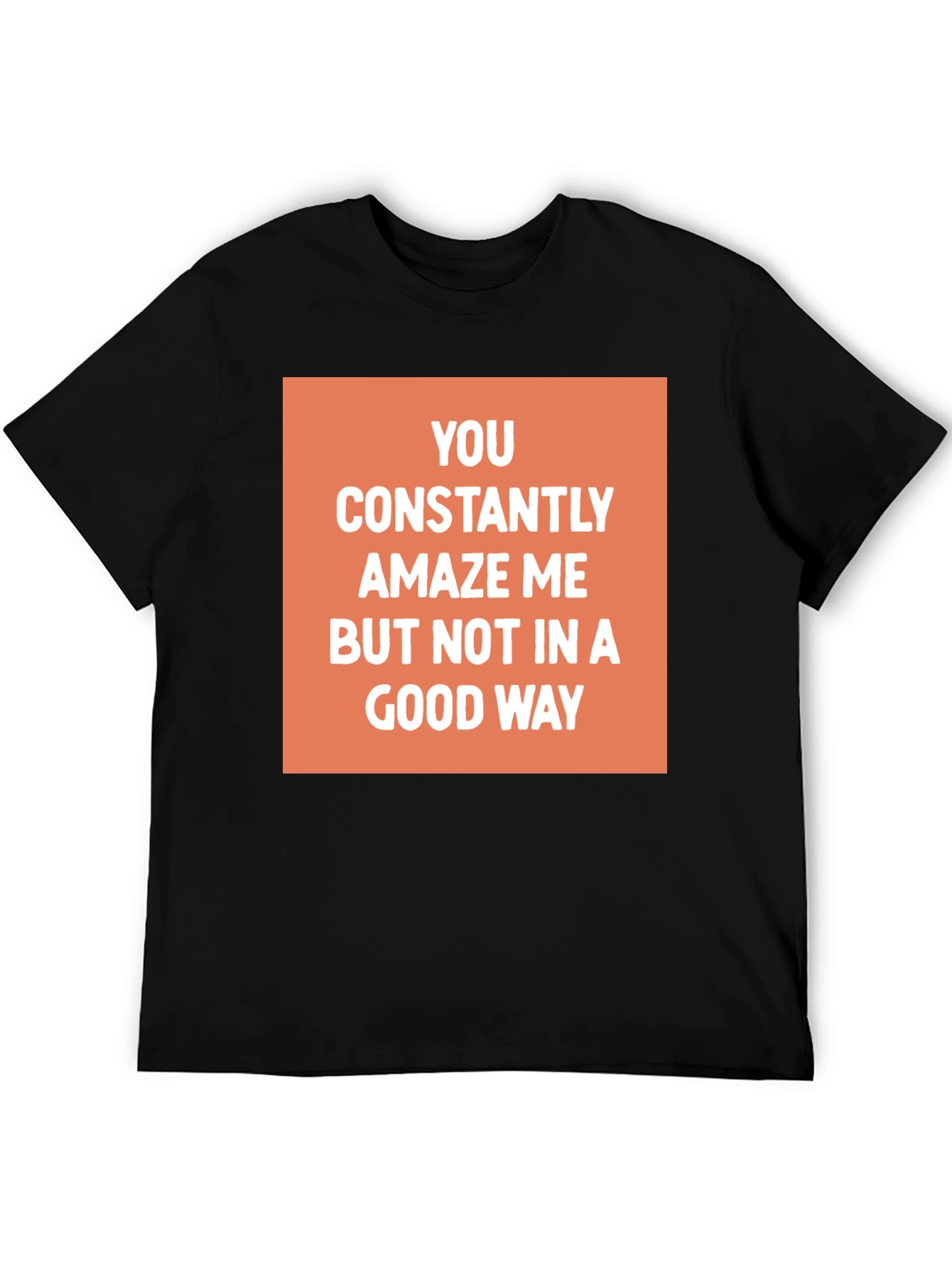 Funny Sarcastic Graphic Tee - You Amaze Me T-Shirt