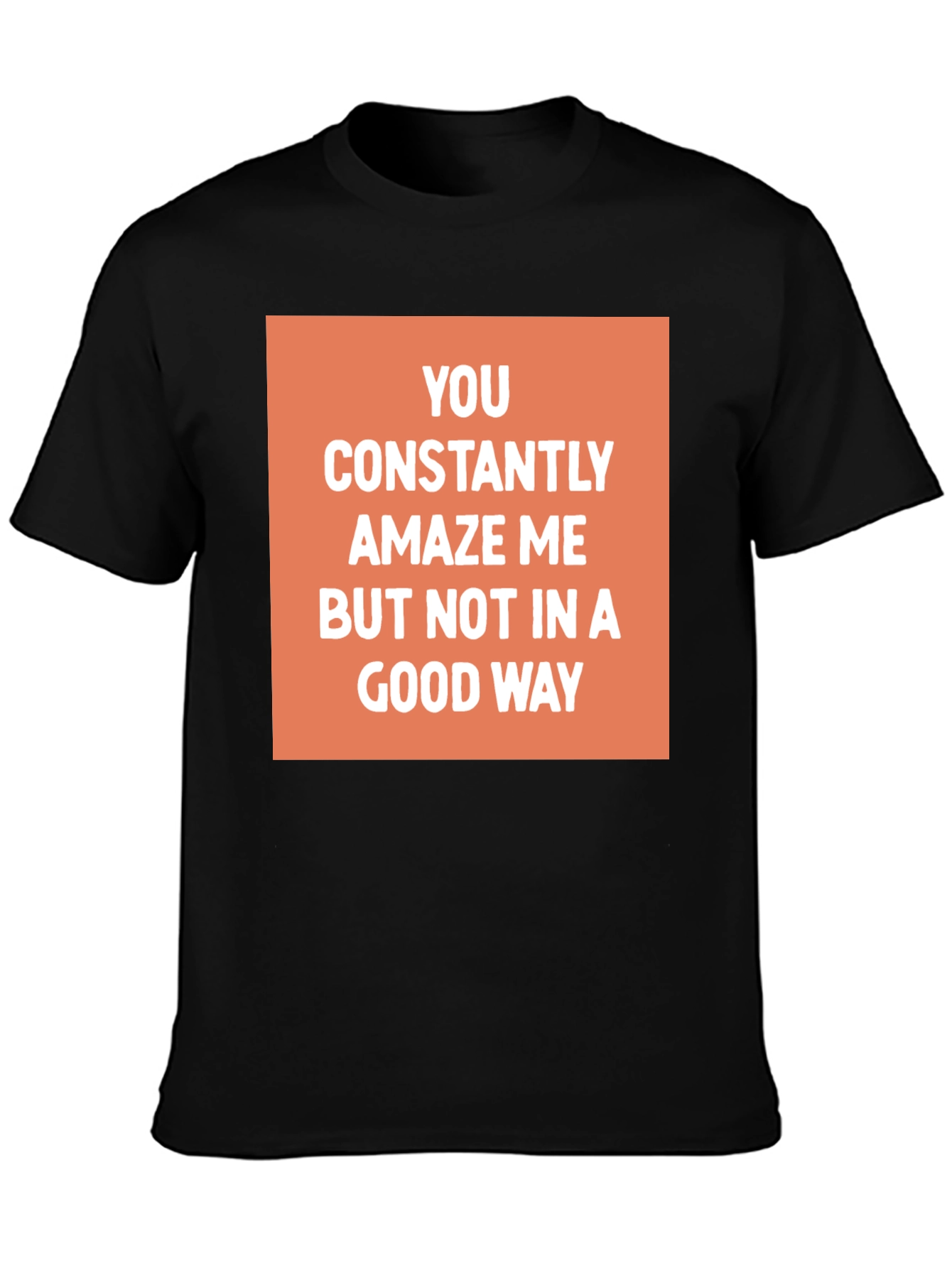 Funny Sarcastic Graphic Tee - You Amaze Me T-Shirt
