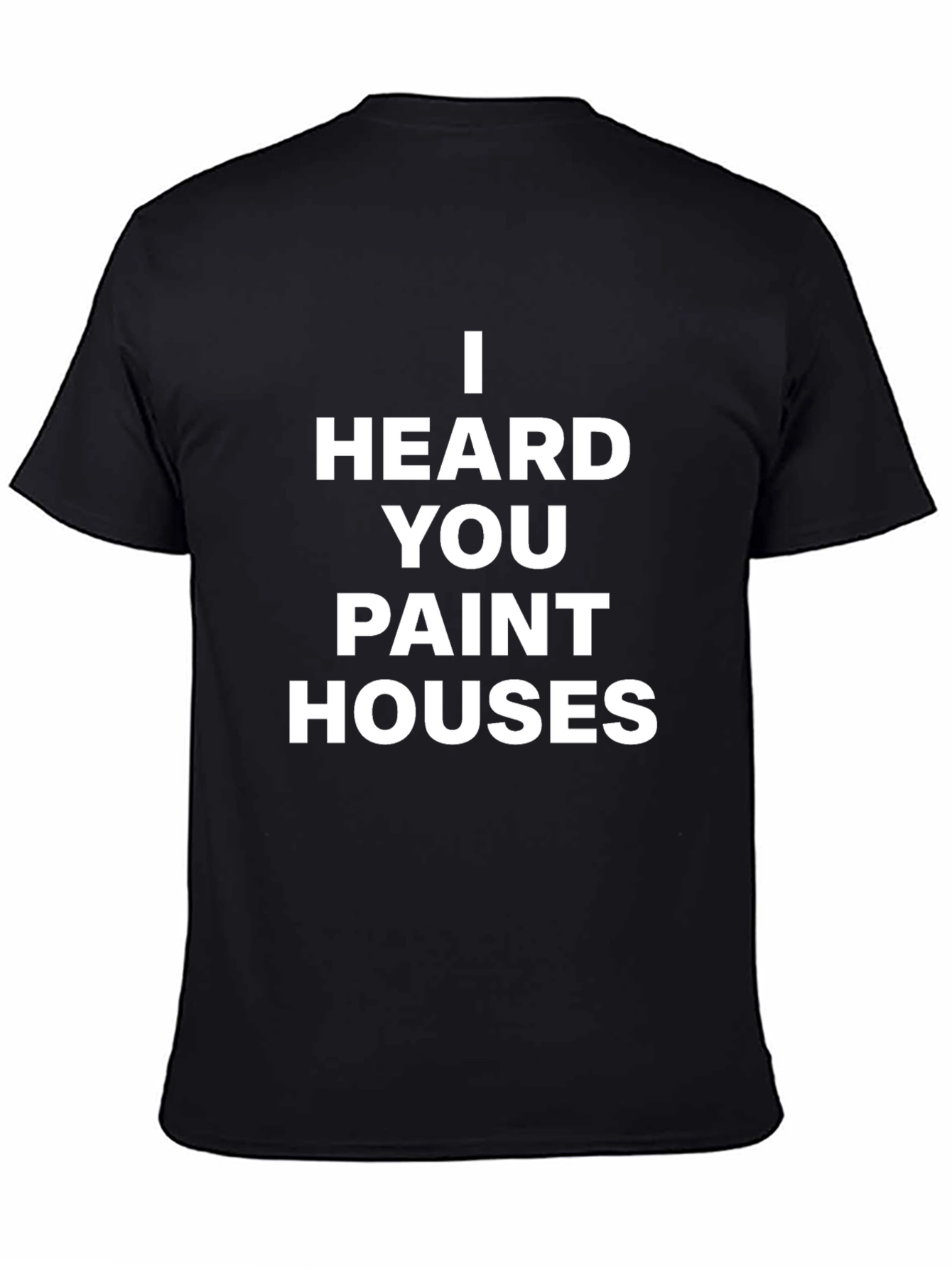 I Heard You Paint Houses Black T-Shirt