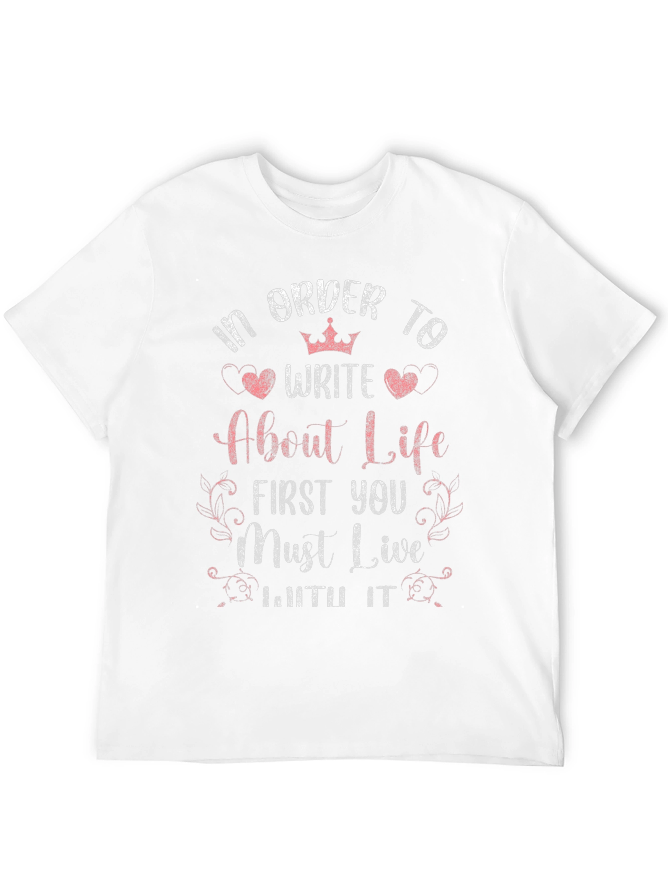 In Order to Write About Life T-Shirt