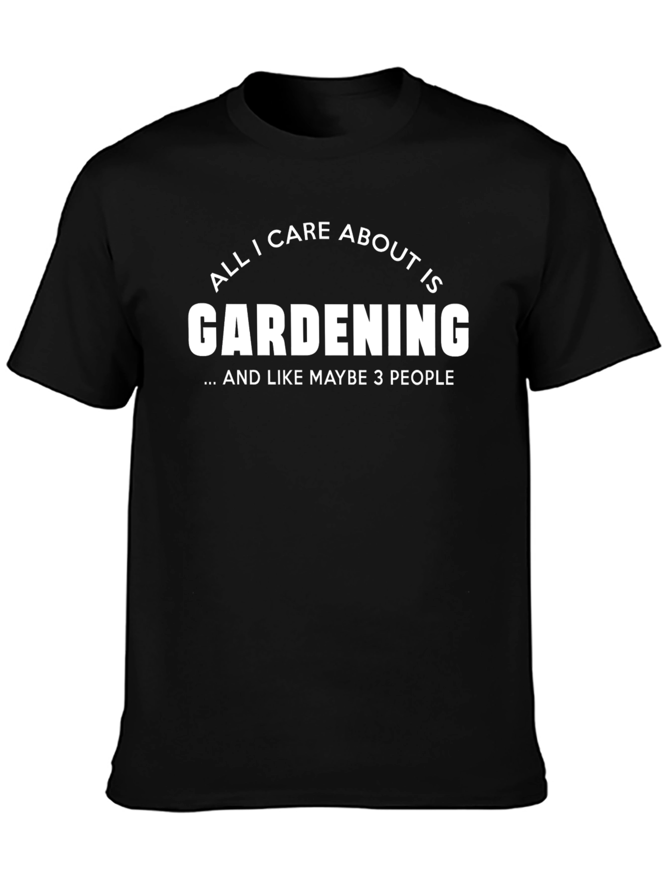Gardening T-Shirt: All I Care About Is Gardening