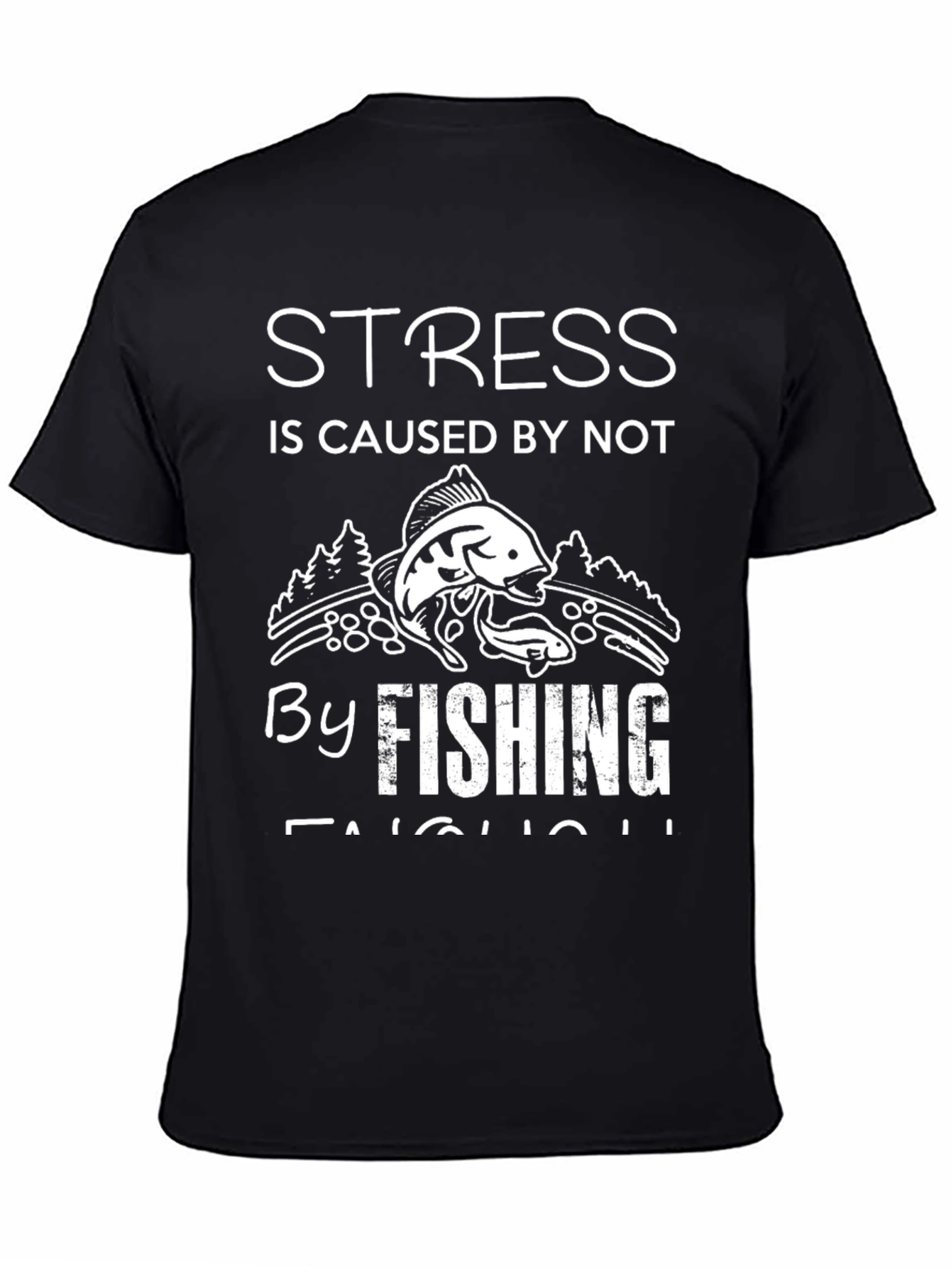 Stress is Caused by Not Fishing Enough T-Shirt