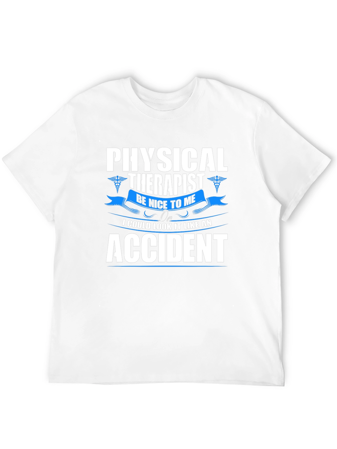 Physical Therapist T-Shirt - Be Nice or Accident!
