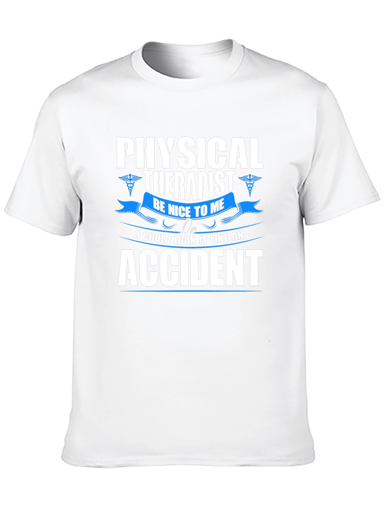 Physical Therapist T-Shirt - Be Nice or Accident!