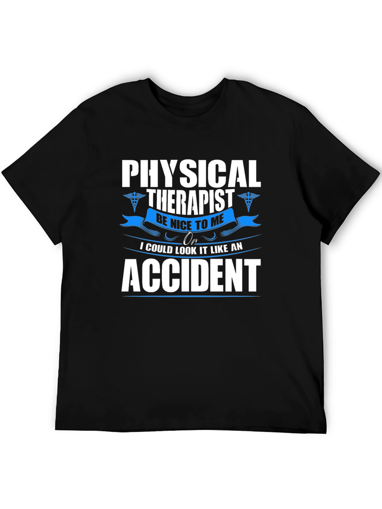 Physical Therapist T-Shirt - Be Nice or Accident!
