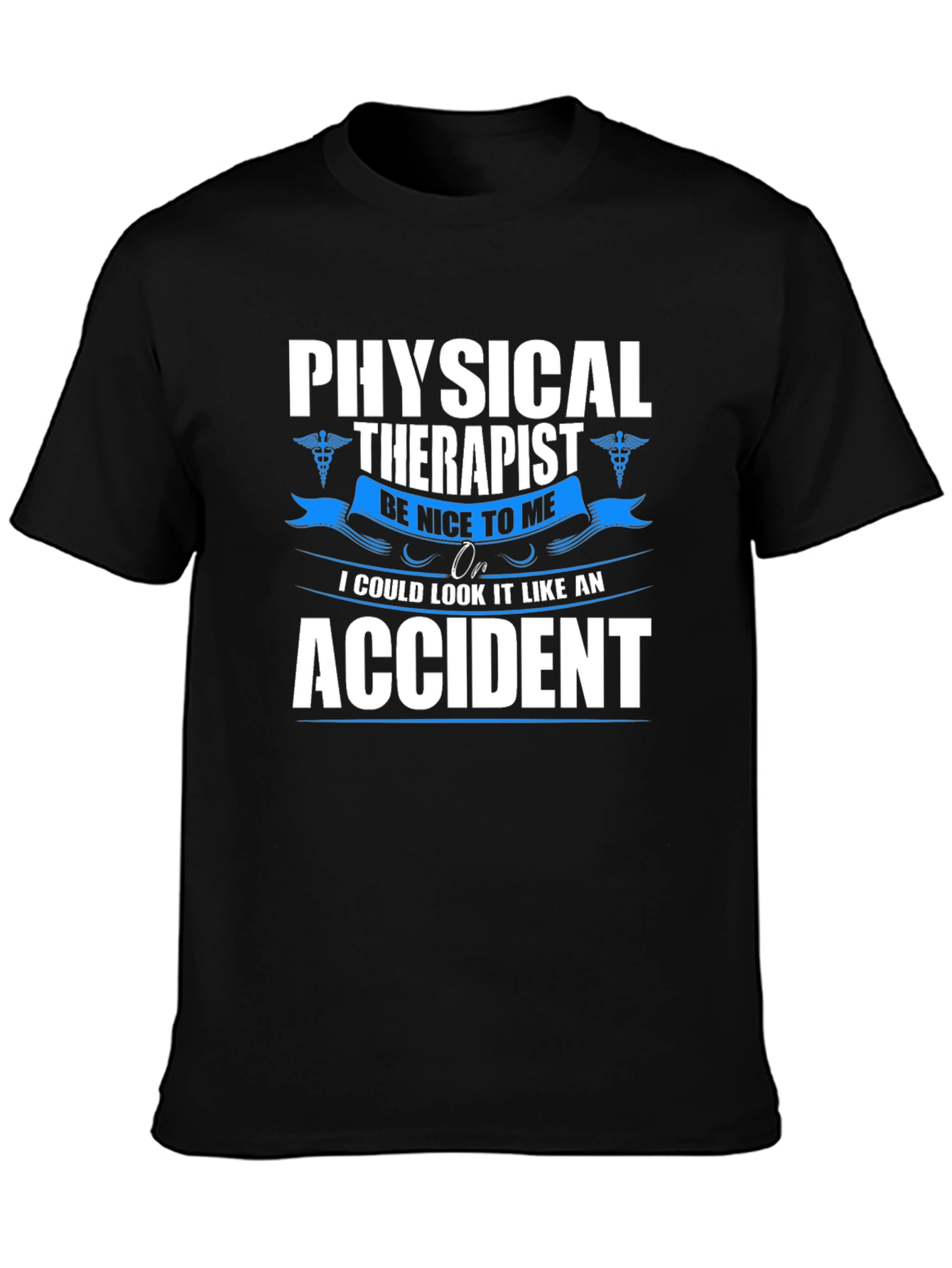 Physical Therapist T-Shirt - Be Nice or Accident!