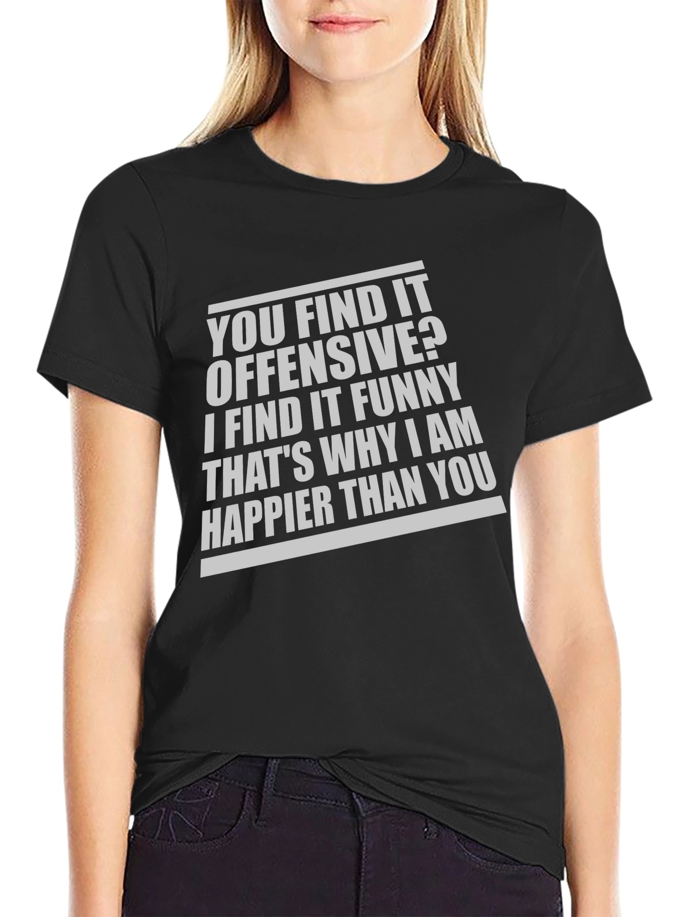 Offensive Funny T-Shirt: Why Im Happier Than You