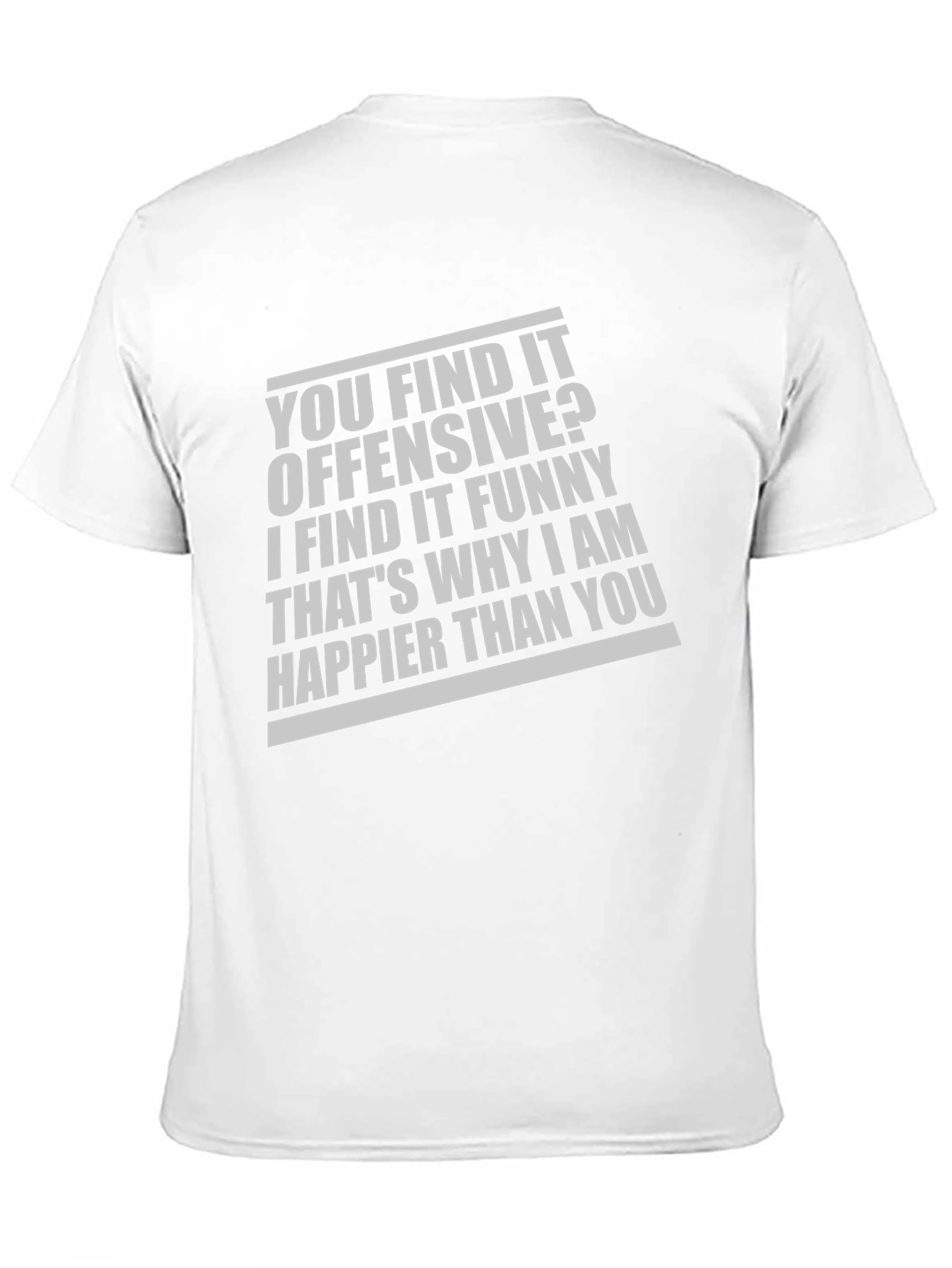 Offensive Funny T-Shirt: Why Im Happier Than You