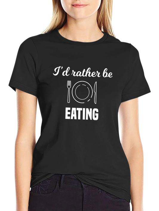 Id Rather Be Eating Funny Graphic T-Shirt
