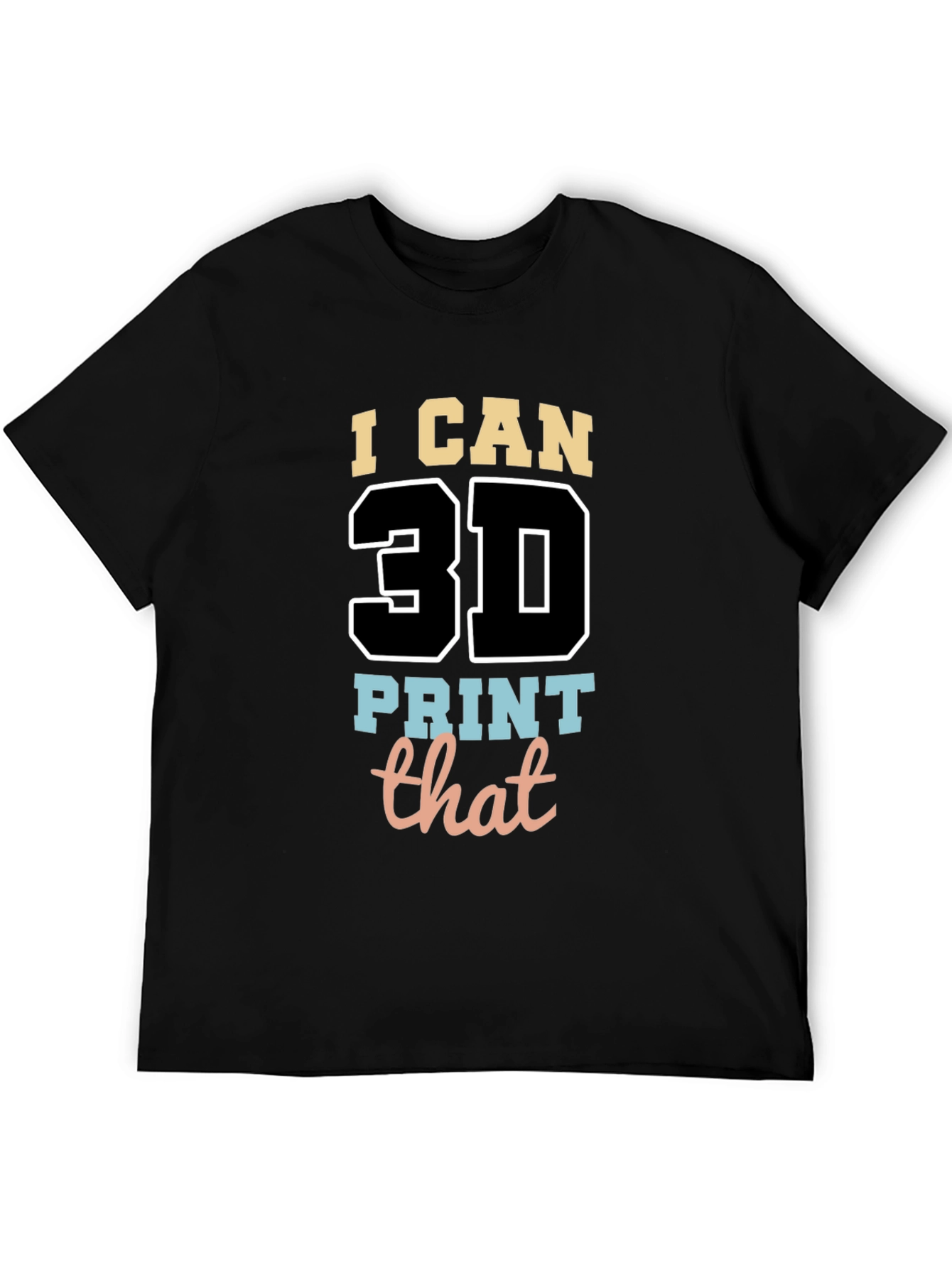 I Can 3D Print That T-Shirt - Black