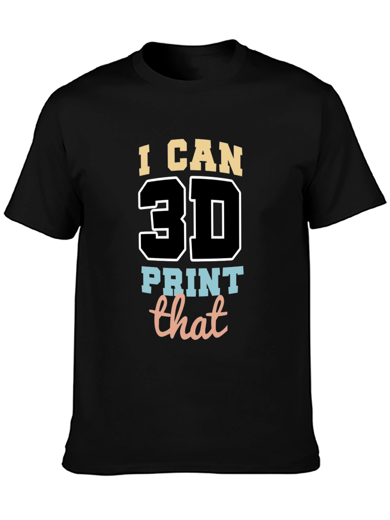 I Can 3D Print That T-Shirt - Black