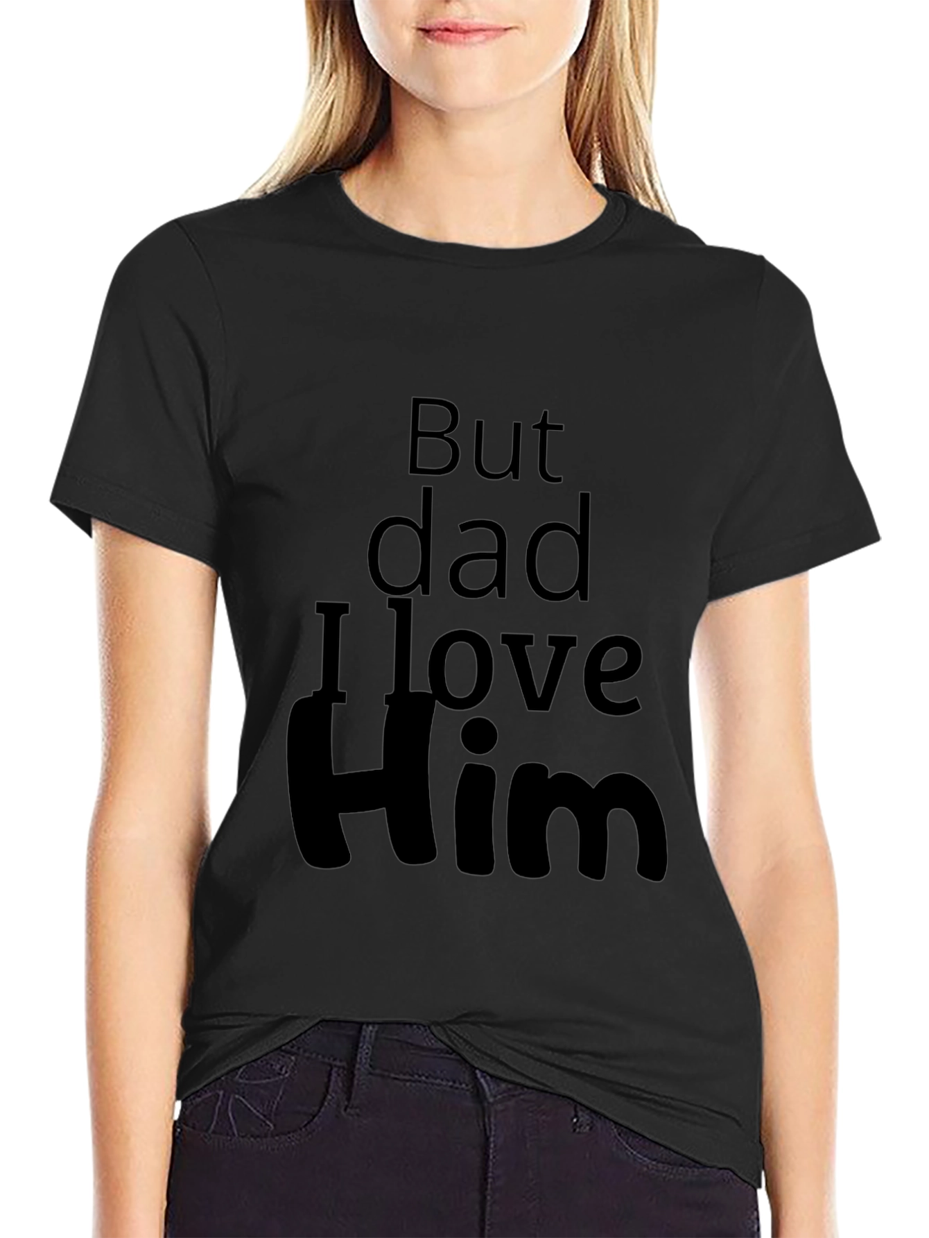 But Dad I Love Him - Novelty T-Shirt