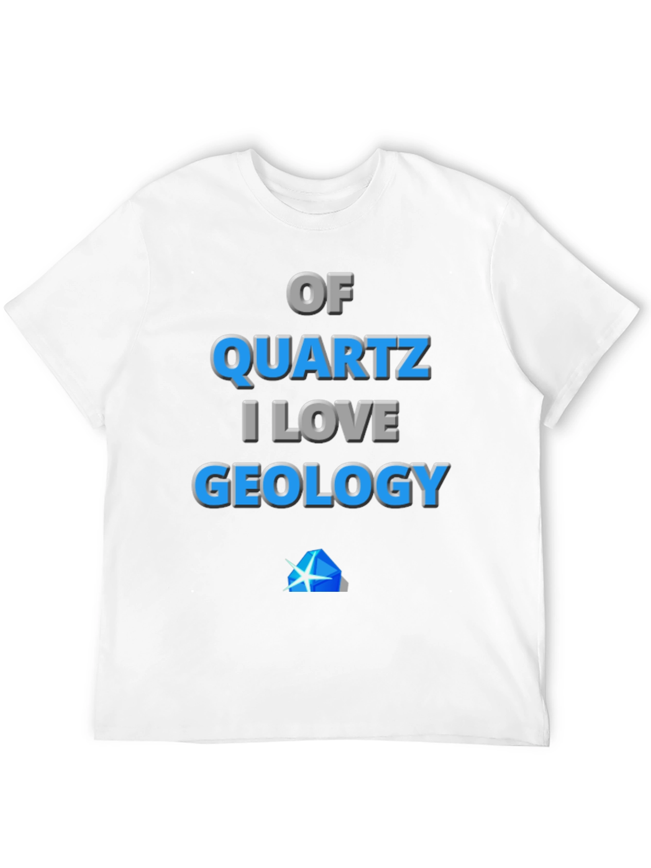 Geology Lover T-Shirt - Of Quartz I Love Geology