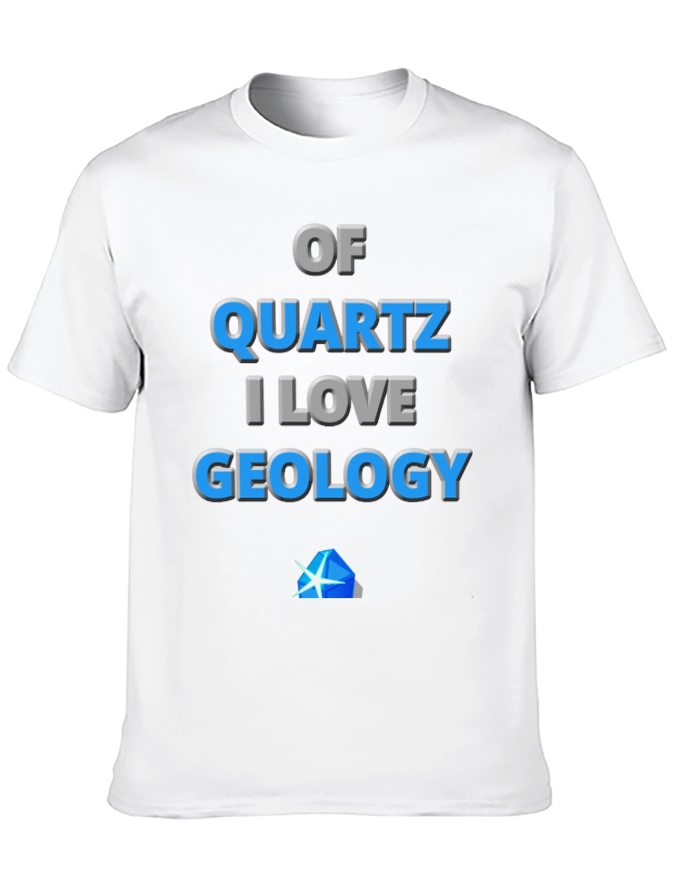 Geology Lover T-Shirt - Of Quartz I Love Geology