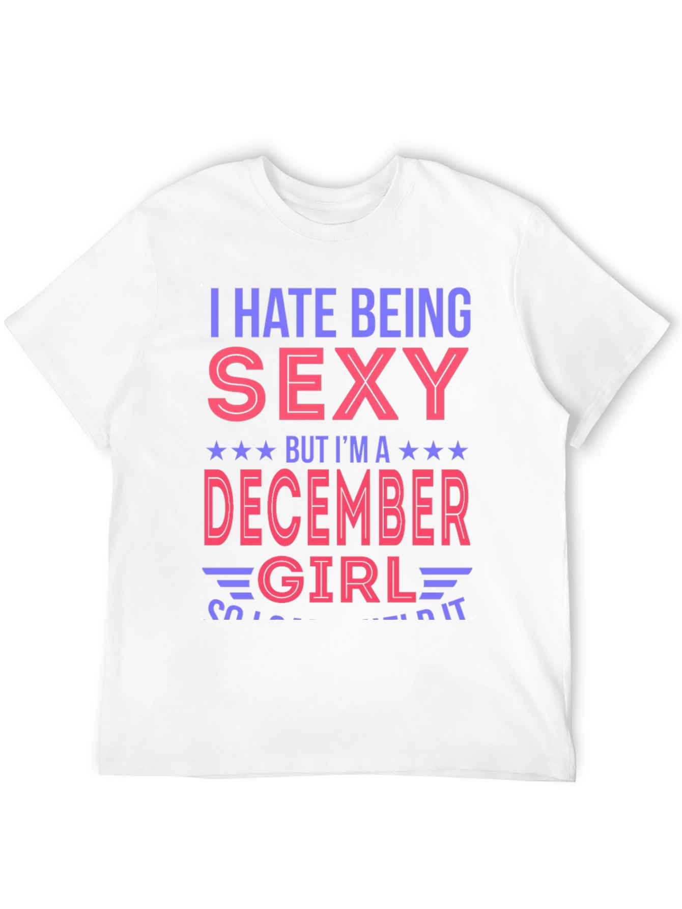 I Hate Being Sexy December Girl T-Shirt