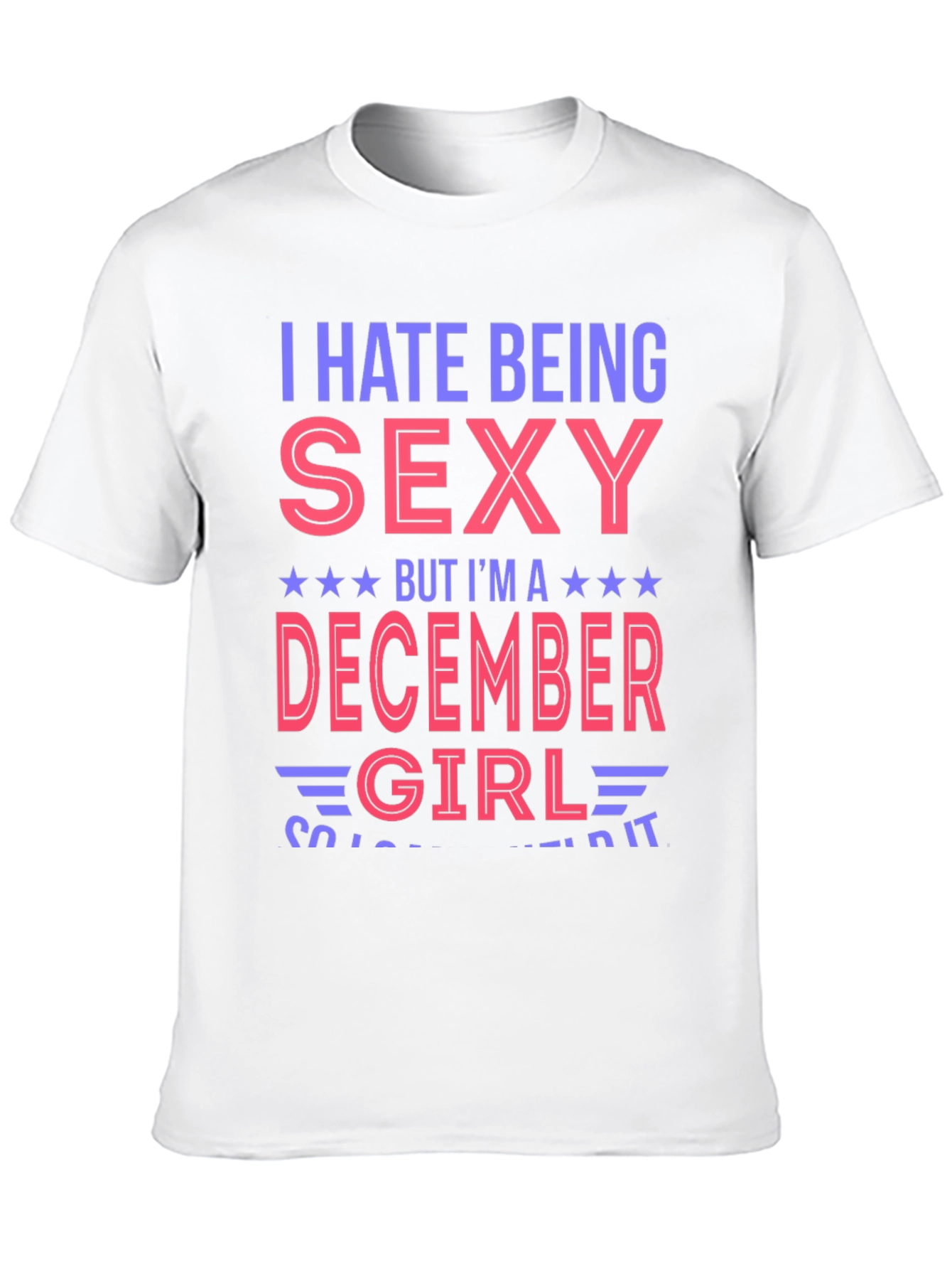 I Hate Being Sexy December Girl T-Shirt
