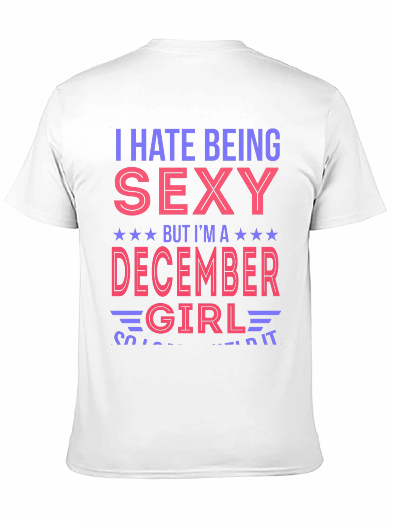 I Hate Being Sexy December Girl T-Shirt