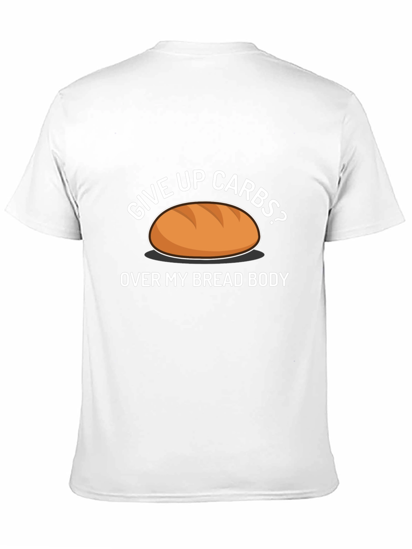 Give Up Carbs? Over My Bread Body Funny T-Shirt