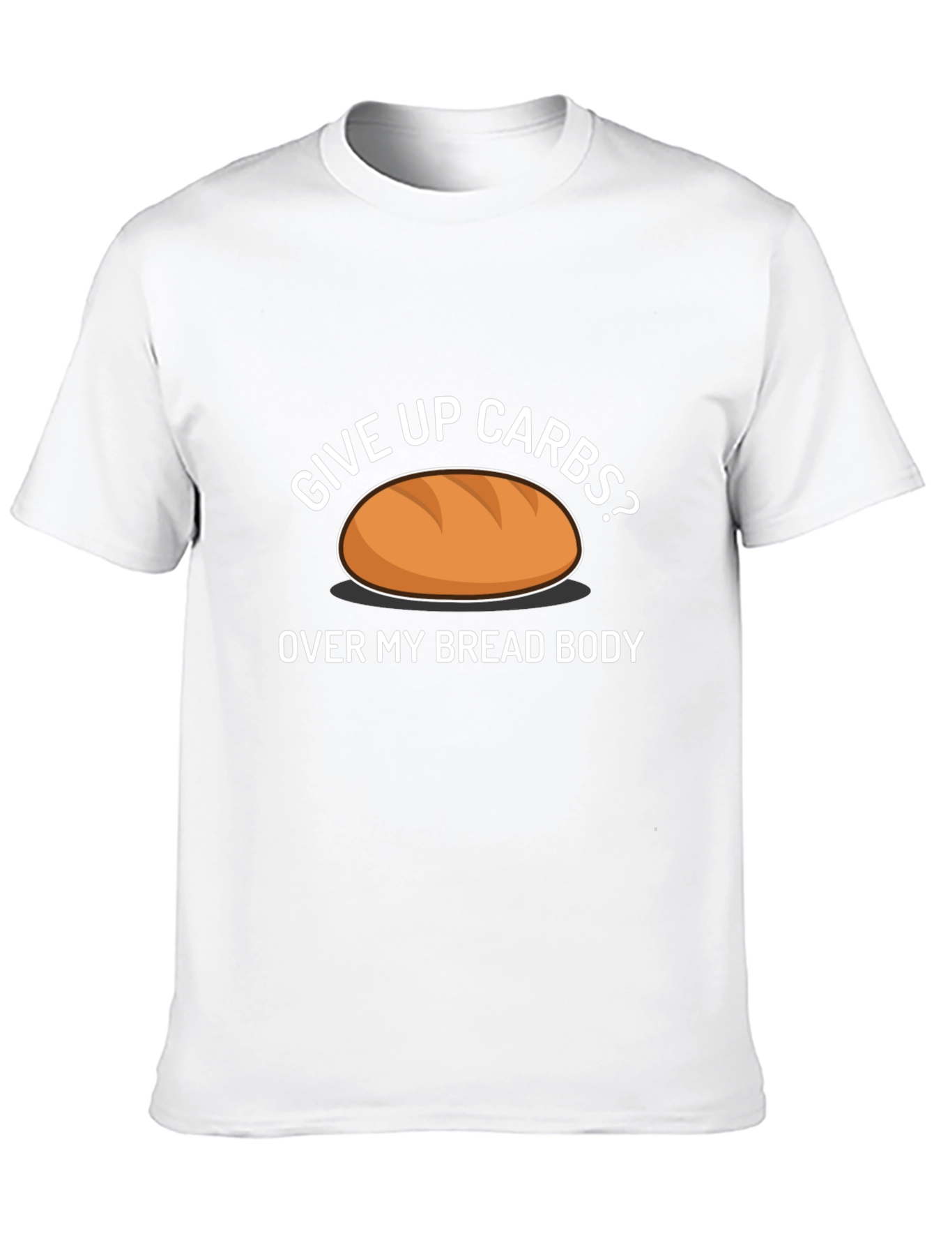 Give Up Carbs? Over My Bread Body Funny T-Shirt