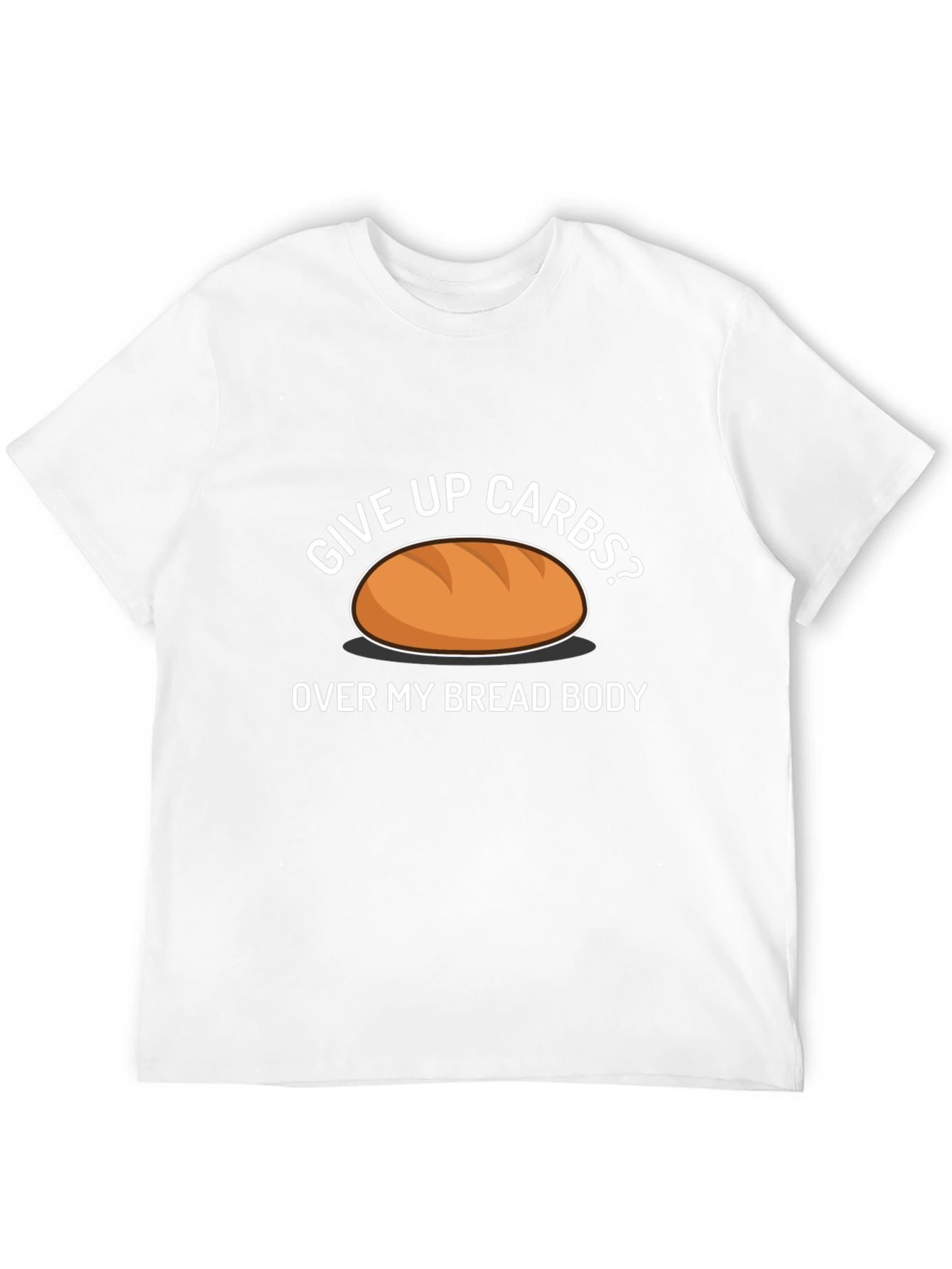 Give Up Carbs? Over My Bread Body Funny T-Shirt