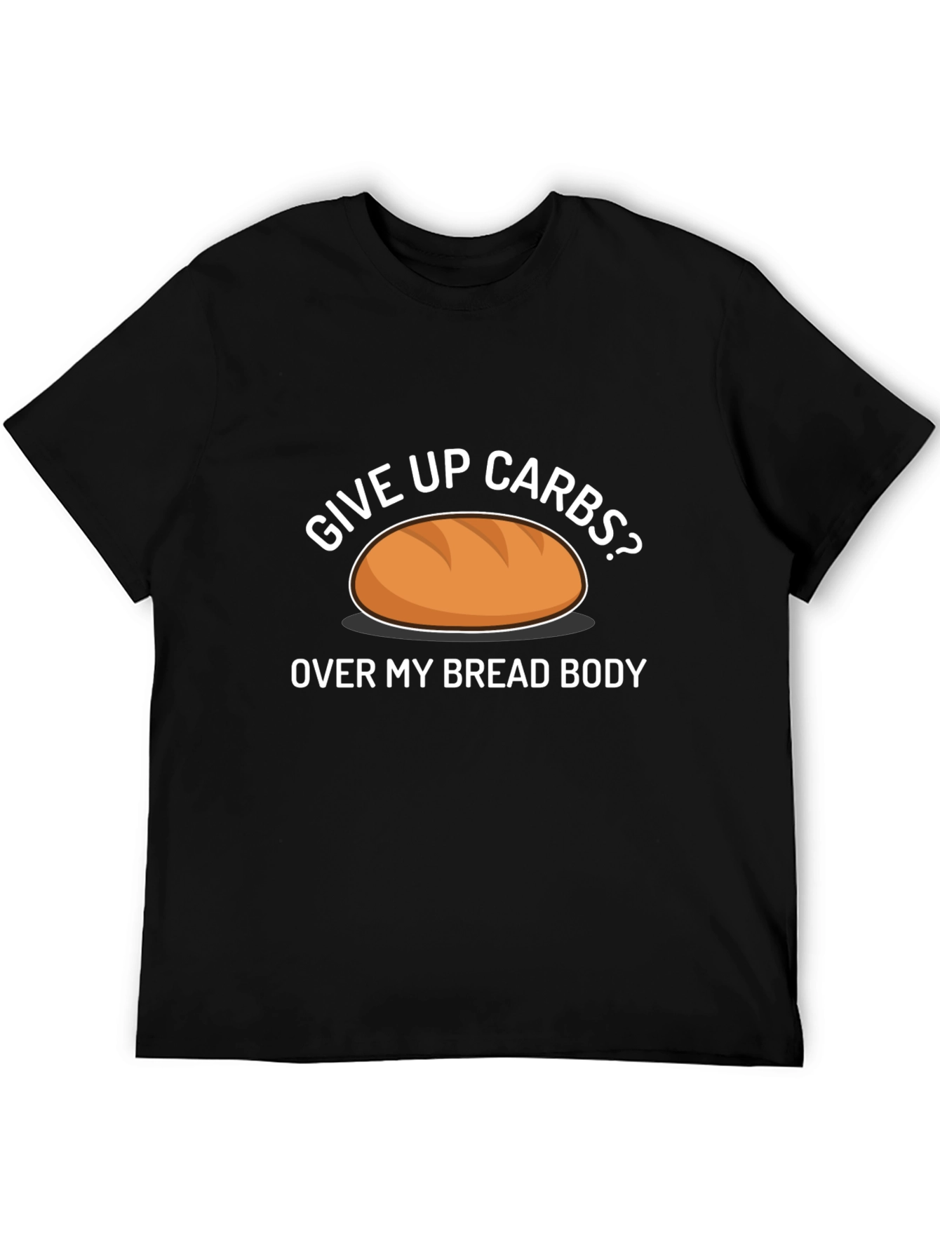 Give Up Carbs? Over My Bread Body Funny T-Shirt
