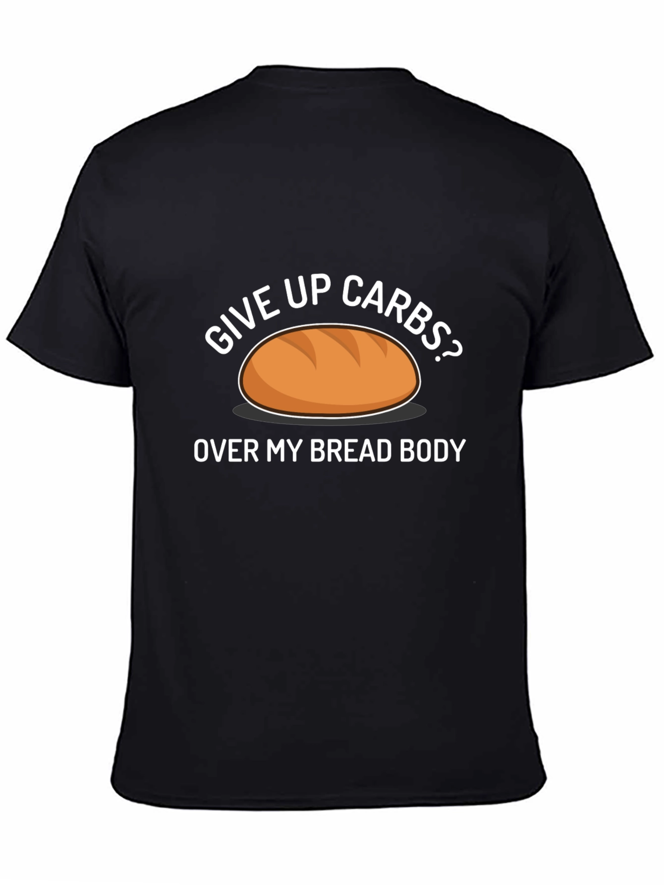 Give Up Carbs? Over My Bread Body Funny T-Shirt