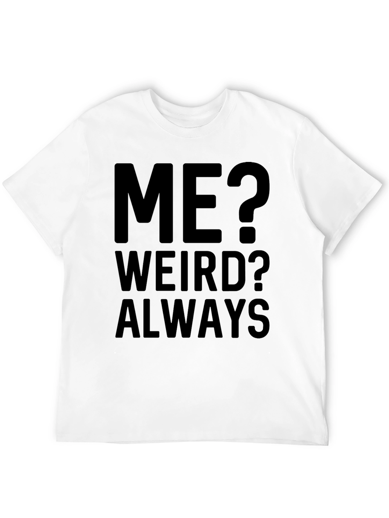 Me? Weird? Always - Funny Graphic T-Shirt