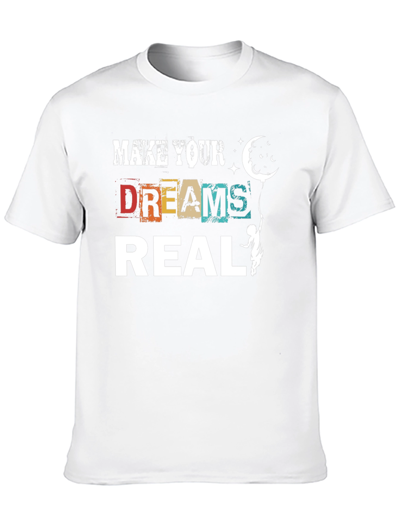 Make Your Dreams Real Graphic T-Shirt