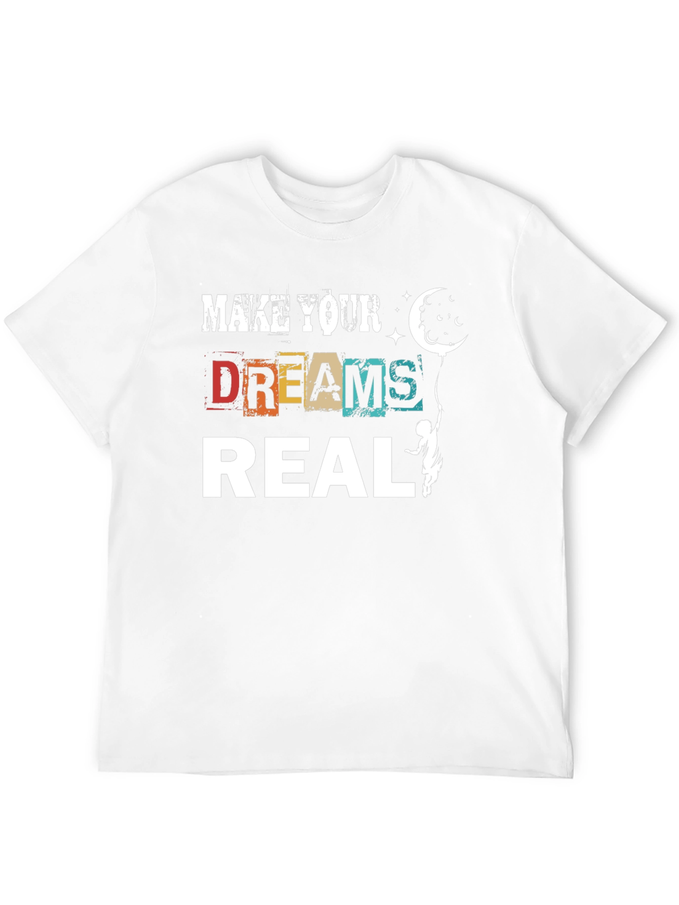Make Your Dreams Real Graphic T-Shirt