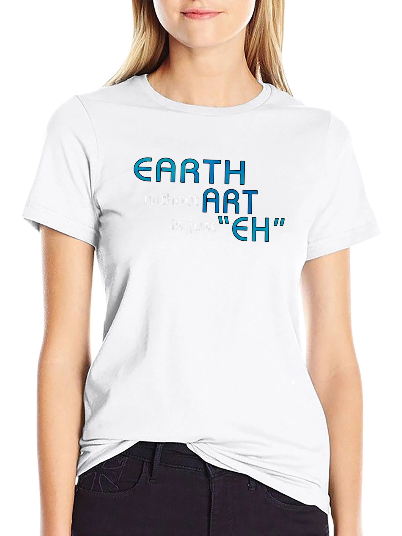 Earth Without Art T-Shirt - Artistic Humor Tee