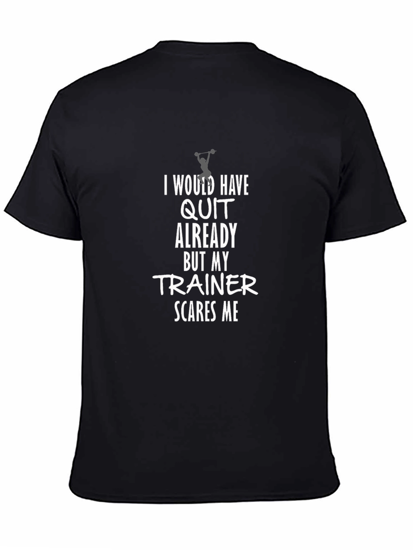 Funny Gym Trainer T-Shirt: I Would Have Quit