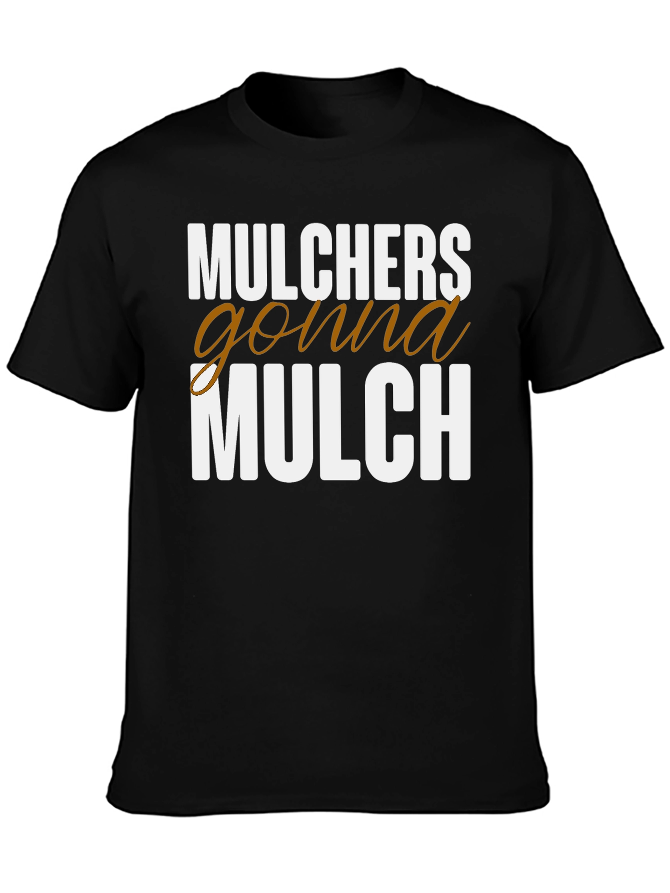 Mulchers Gonna Mulch Funny T-Shirt