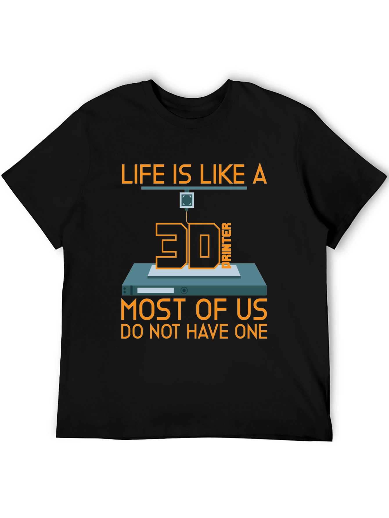 Life is Like a 3D Printer T-Shirt